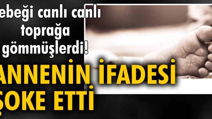 Bebeği canlı canlı toprağa gömmüşlerdi! Annenin ifadesi şoke etti