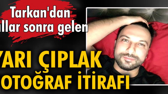 Tarkan'dan yıllar sonra gelen yarı çıplak fotoğraf itirafı