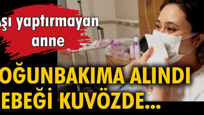 Aşı yaptırmayan anne yoğun bakım alındı, bebeği kuvözde...