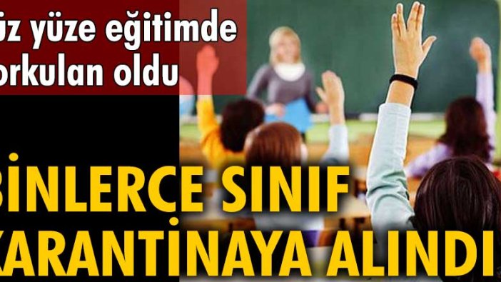 Yüz yüze eğitimde korkulan oldu! Binlerce sınıf karantinaya alındı