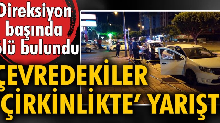 Direksiyon başında ölü bulundu, çevredekiler cenazeyi görmek için yarıştı