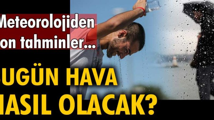 Meteorolojiden son tahminler... Bugün hava nasıl olacak?