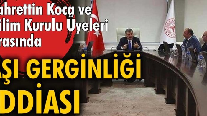 Fahrettin Koca ve Bilim Kurulu Üyeleri arasında aşı gerginliği!