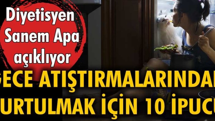 Gece atıştırmalarından kurtulmak için 10 ipucu... Diyetisyen Sanem Apa açıklıyor