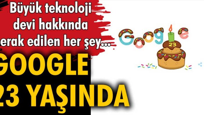 Google 23 yaşında. Büyük teknoloji devi hakkında merak edilen her şey...