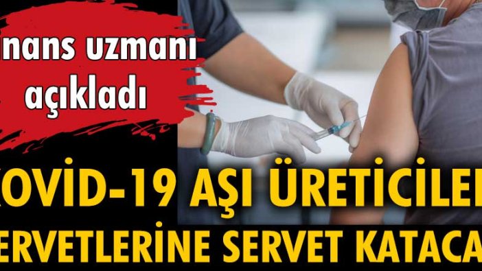 Finans uzmanı açıkladı: Kovid-19 aşı üreticileri servetlerine servet katacak