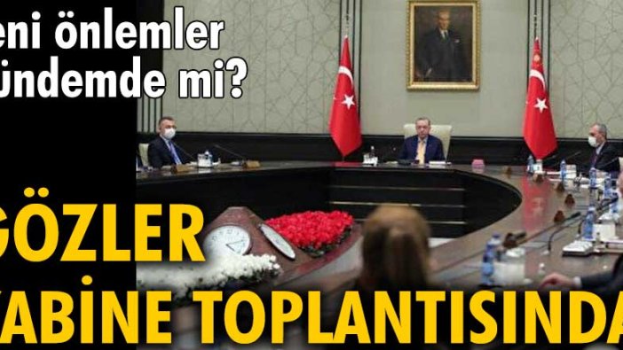 Yeni önlemler gündemde mi? Gözler kabine toplantısında