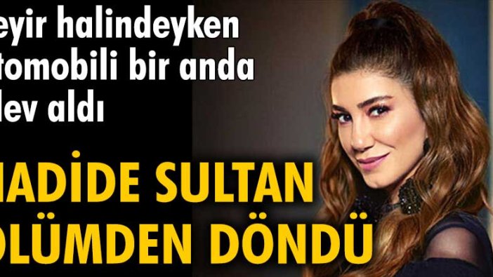 Nadide Sultan ölümden döndü!