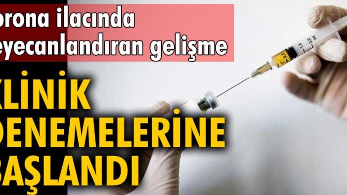 Korona ilacında heyecanlandıran gelişme! Klinik denemelerine başlandı