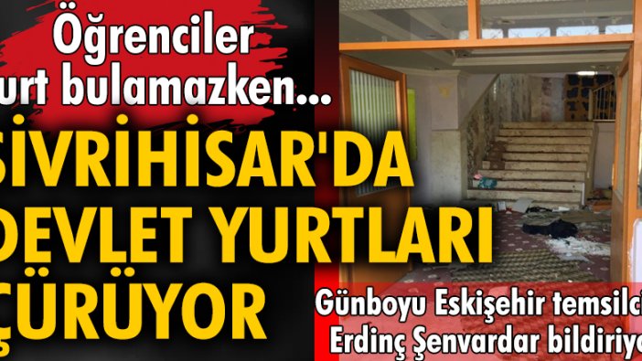 Öğrenciler yurt bulamazken Sivrihisar'da devlet yurtları çürüyor