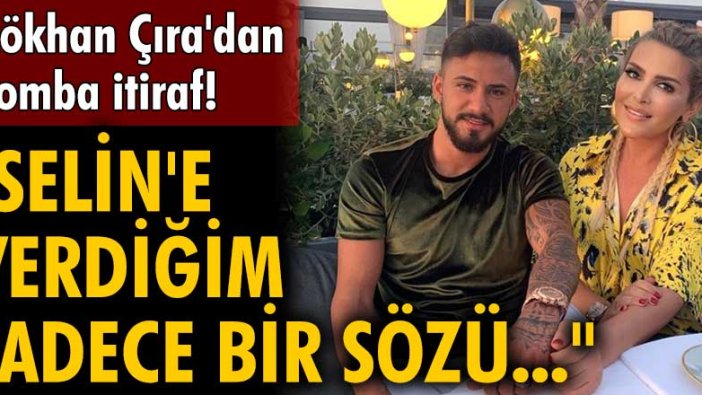 Gökhan Çıra'dan dikkat çeken Selin Ciğerci itirafları!