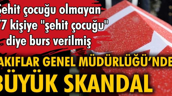 Vakıflar Genel Müdürlüğü, şehit çocuğu olmayan 177 kişiye şehit çocuğu diye burs verdi