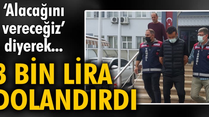 'Alacağını vereceğiz' diyerek 3 bin lira dolandıran şüpheli yakalandı