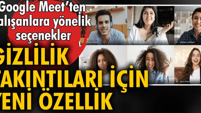 Google Meet'ten çalışanlara yönelik seçenekler: Gizlilik takıntıları için yeni özellik