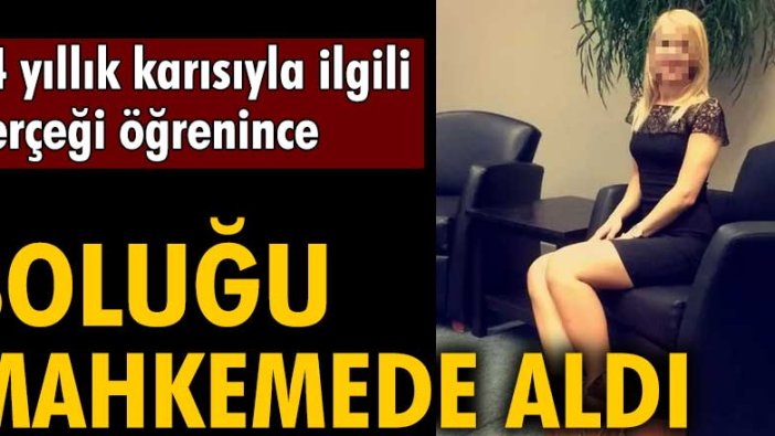 14 yıllık karısıyla ilgili gerçeği öğrenince soluğu mahkemede aldı