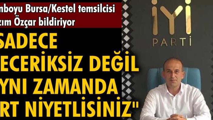 İYİ Partili İsmail Kaya: Sadece beceriksiz değil aynı zamanda art niyetlisiniz