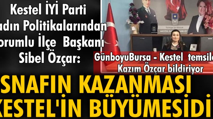 Kestel İYİ Parti Kadın Politikalarından Sorumlu İlçe  Başkanı Sibel Özçar: Esnafın Kazanması Kestel’in Büyümesidir