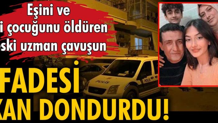 Eşini ve iki çocuğunu öldüren eski uzman çavuş Turgay Mert'in ifadesi kan dondurdu!