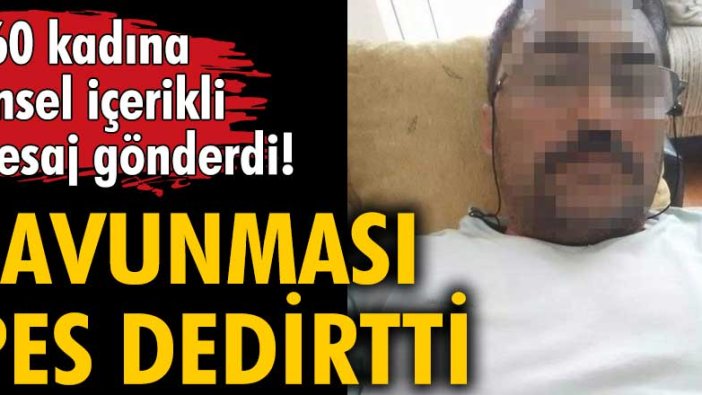 260 kadına cinsel içerikli mesaj gönderdi! Savunması pes dedirtti