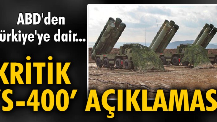 ABD'den Türkiye'ye dair kritik 'S-400' açıklaması