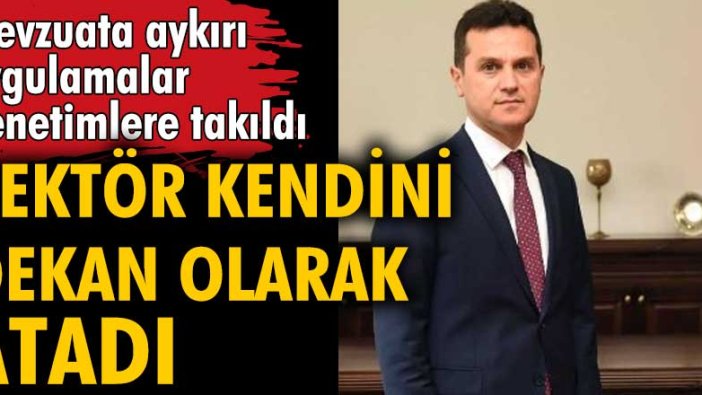 Rektör kendini dekan olarak atadı