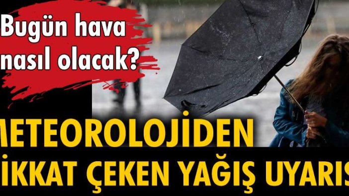 Meteorolojiden dikkat çeken yağış uyarısı! Bugün hava nasıl olacak?