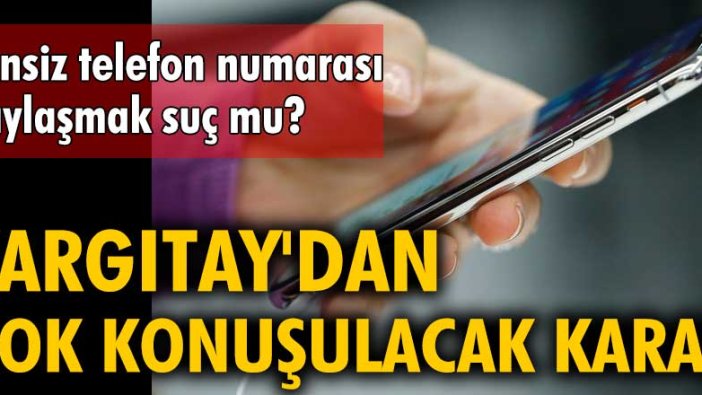 İzinsiz telefon numarası paylaşmak suç mu? Yargıtay'dan çok konuşulacak karar!