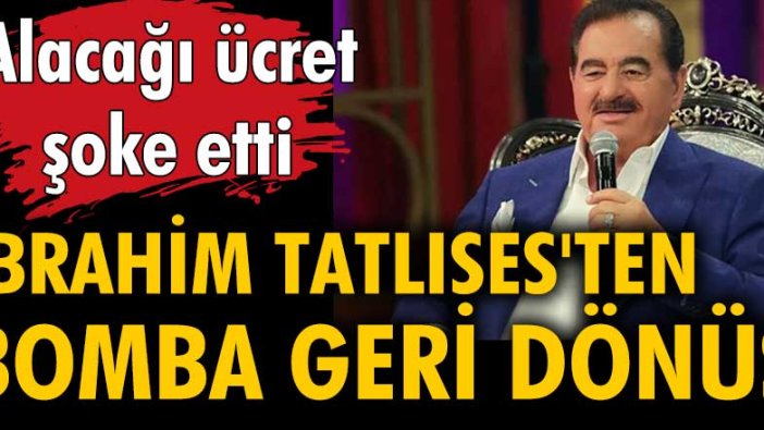 İbrahim Tatlıses'ten bomba geri dönüş! Alacağı ücret şoke etti