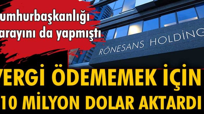 Rönesans Holding vergi ödememek için Virijin Adaları'na 210 milyon dolar aktardı