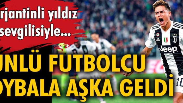 Ünlü futbolcu Dybala aşka geldi. Arjantinli yıldız sevgilisiyle...