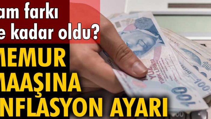 Zam farkı ne kadar oldu? Memur maaşına enflasyon ayarı