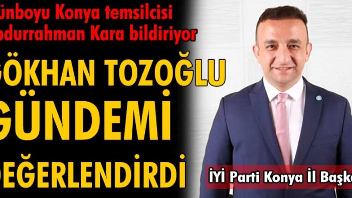 İYİ Parti Konya İl Başkanı gündemi değerlendirdi!