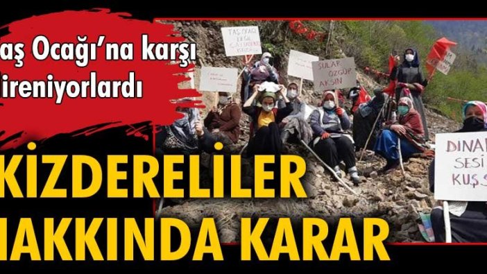 Taş Ocağı'na karşı direnen İkizdereliler hakkında karar