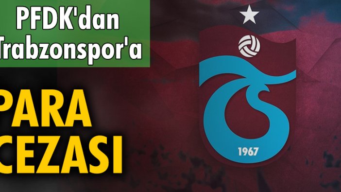 PFDK'dan Trabzonspor'a para cezası