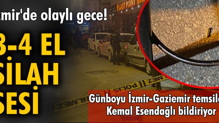 İzmir'de olaylı gece! 3-4 el silah sesi