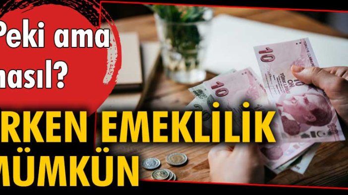 Erken emeklilik mümkün... Peki ama nasıl?