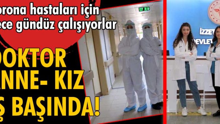 Uzm. Dr. Ferda Aksel ve kızı Dr. Doğa Aksel aynı koronavirüs servisinde!