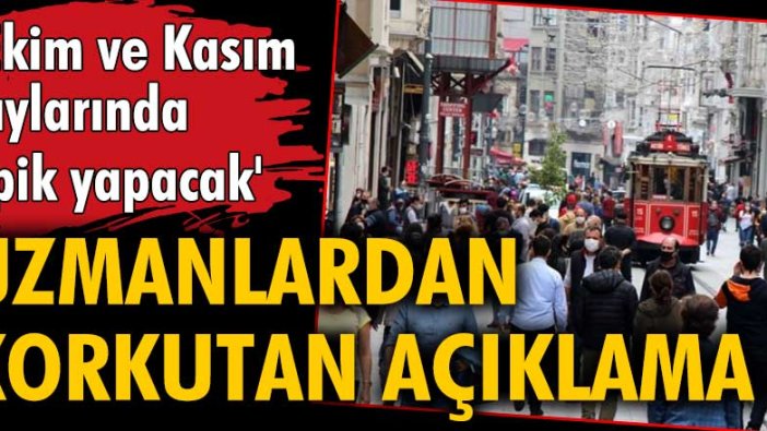 Uzmanlardan korkutan açıklama: Ekim ve kasım aylarında 'pik yapacak'