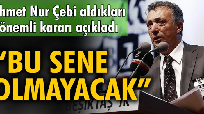 Ahmet Nur Çebi aldıkları önemli kararı açıkladı: Bu sene olmayacak