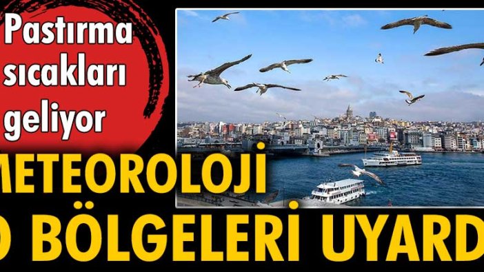 Meteoroloji o bölgeleri uyardı! Pastırma sıcakları geliyor