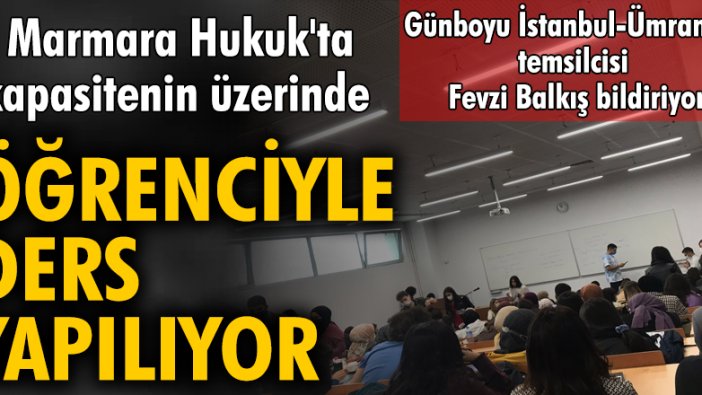 Marmara Hukuk'ta kapasitenin üzerinde öğrenciyle ders yapılıyor