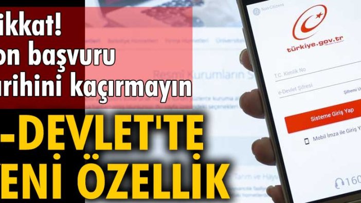 Dikkat! Son başvuru tarihini kaçırmayın... e- Devlet'te yeni özellik