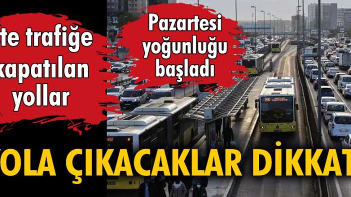 Yola çıkacaklar dikkat! Pazartesi yoğunluğu başladı... İşte trafiğe kapatılan yollar