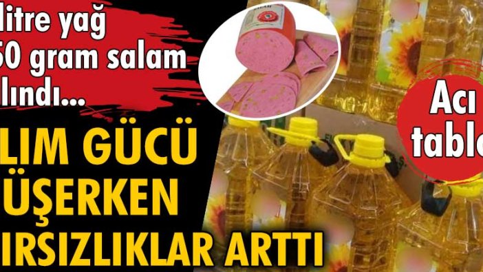 Alım gücü düşerken hırsızlıklar arttı! 4 litre yağ, 250 gram salam çalındı...