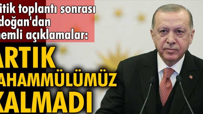 Erdoğan: Artık tahammülümüz kalmadı