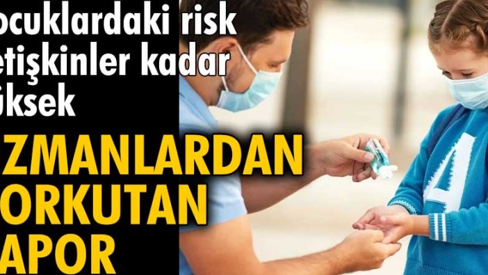 Uzmanlardan dikkat çeken rapor: Çocuklardaki risk yetişkinler kadar yüksek