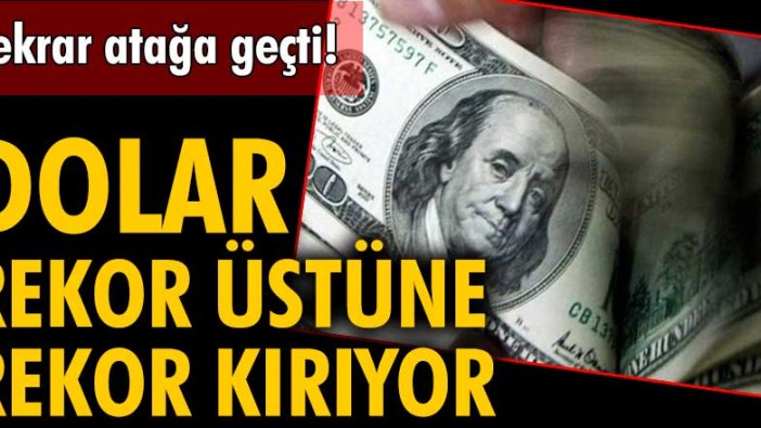 Dolar rekor üstüne rekor kırıyor!