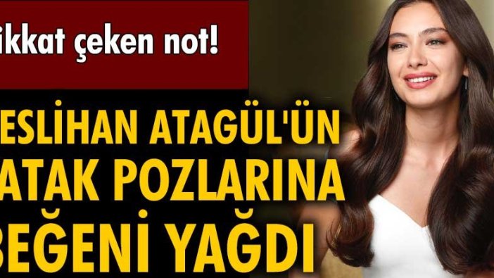 Neslihan Atagül'ün yatak pozları çok beğenildi!