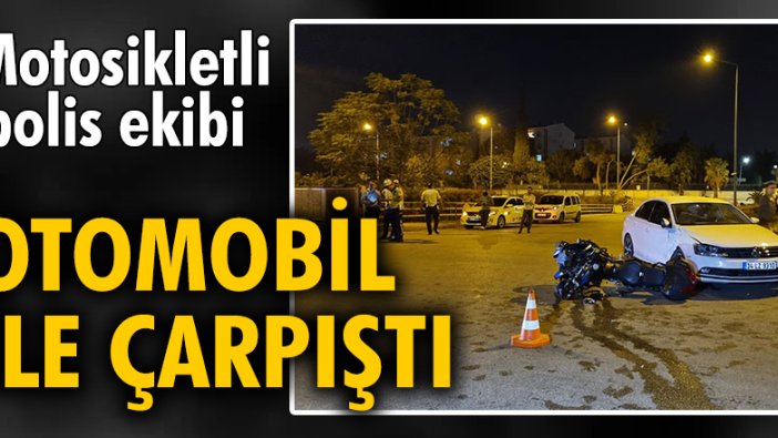 Motosikletli polis ekibi otomobil ile çarpıştı