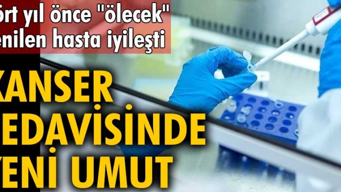 Kanser tedavisinde umut vaadeden bir gelişme yaşandı